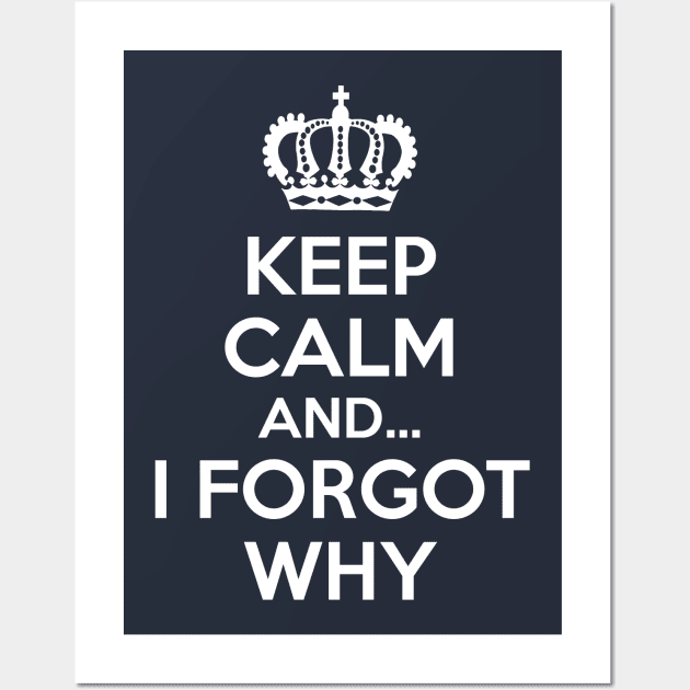 Keep Calm and... I Forgot Why Wall Art by coffeeandwinedesigns